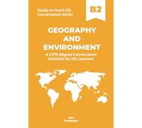 Ready-to-Teach ESL Conversation Series: Geography and Environment B2: CEFR-Aligned Conversation Activities for ESL Learners