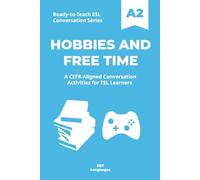 Ready-to-Teach ESL Conversation Series: Hobbies and Free Time A2: CEFR-Aligned Conversation Activities for ESL Learners