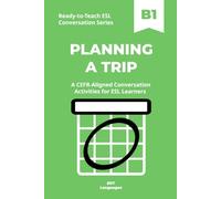 Ready-to-Teach ESL Conversation Series: Planning a Trip B1: CEFR-Aligned Conversation Activities for ESL Learners