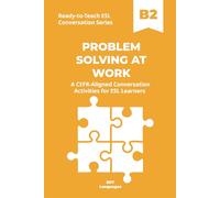 Ready-to-Teach ESL Conversation Series: Problem-Solving at Work B2: CEFR-Aligned Conversation Activities for ESL Learners