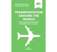 Ready-to-Teach ESL Conversation Series: Transportation Around the World B1: CEFR-Aligned Conversation Activities for ESL Learners
