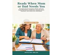 Ready When Mom or Dad Needs You: The Aging Parent Emergency Binder Guide for Organizing Medical, Medication, Hospital, Home, Insurance, and Family Care Information