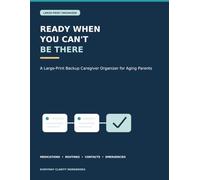 Ready When You Can’t Be There: A Large-Print Backup Caregiver Organizer for Aging Parents