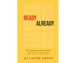 ReadyAlready: The Future-Ready Mindset to Keep Up, Stand Out, and Shape What’s Next