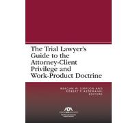 Reagan William The Trial Lawyer’s Guide to the Attorney-Client Priv (Tascabile)