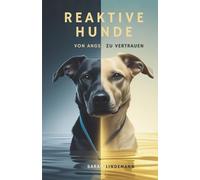 Reaktive Hunde: Von Angst zu Vertrauen