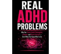 Real ADHD Problems: Why You Freeze, Avoid, Overexplain, Collapse, and Blame Yourself - Even When You Know What to Do
