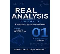 Real Analysis Volume 01: Foundations, Sequences and Series