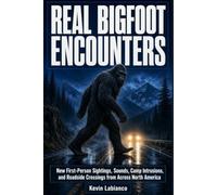 Real Bigfoot Encounters: New First-Person Sightings, Sounds, Camp Intrusions, and Roadside Crossings Across North America