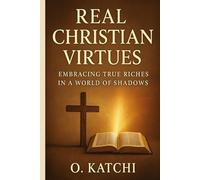 Real Christian Virtues: Embracing True Riches in a World of Shadows