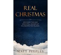 Real Christmas: Discover the God Who Still Shows Up In Unexpected Places