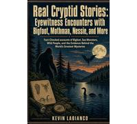 Real Cryptid Stories: Eyewitness Encounters with Bigfoot, Mothman, Nessie, and More: First-Person Encounters, Evidence, and the World’s Most Persistent Unknown Animals