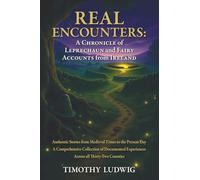Real Encounters: a Chronicle of Leprechaun and Fairy Accounts from Ireland: Authentic Stories from Medieval Times to the Present Day - A Comprehensive ... Experiences Across All Thirty-Two Counties
