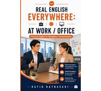 REAL ENGLISH EVERYWHERE: AT WORK / OFFICE: Practical English for Workplace Communication