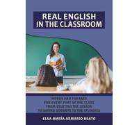 REAL ENGLISH IN THE CLASSROOM: Words and phrases for every part of the class from starting the lesson to saying goodbye to the students.