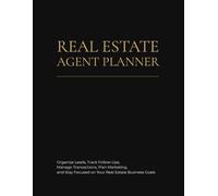Real Estate Agent Planner: Organize Leads, Track Follow-Ups, Manage Transactions, Plan Marketing, and Stay Focused on Your Real Estate Business Goals