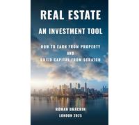 Real Estate: An Investment Tool: How to Earn from Property and Build Capital from Scratch