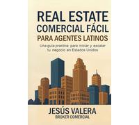 Real Estate Comercial Facíl para Agentes Latinos: Una guía practica para iniciar y escalar tu negocio en Estados Unidos