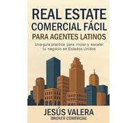 Real Estate Comercial Facíl para Agentes Latinos: Una guía practica para iniciar y escalar tu negocio en Estados Unidos