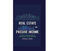 Real Estate for Passive Income: A Guide to Building Wealth Through Real Estate Investing