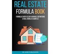Real Estate Formula Book: A Complete Practical Guide to Valuation, Investment Analysis, Financing, and Advanced Real Estate Calculations