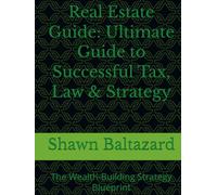 Real Estate Guide: Ultimate Guide to Successful Tax, Law & Strategy: The Wealth-Building Strategy Blueprint