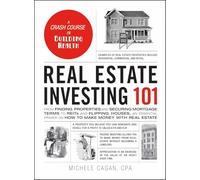 Real Estate Investing 101: From Finding Properties and Securing Mortgage Terms to REITs and Flipping Houses, an Essential Primer on How to Make Money with Real Estate