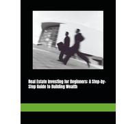 Real Estate Investing for Beginners: A Step-by-Step Guide to Building Wealth