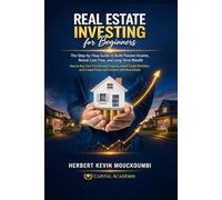 REAL ESTATE INVESTING FOR BEGINNERS: The Step-by-Step Guide to Build Passive Income, Rental Cash Flow, and Long-Term Wealth