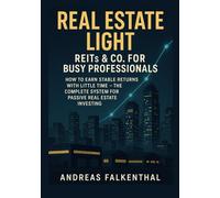 Real Estate Light - REITs & Co. for Busy Professionals: How to Earn Stable Returns with Limited Time - The Complete System for Passive Real Estate Investing