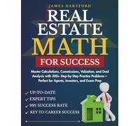 REAL ESTATE MATH FOR SUCCESS: Master Calculations, Commissions, Valuation, and Deal Analysis with 300+ Step-by-Step Practice Problems-Perfect for Agents, Investors, and Exam Prep