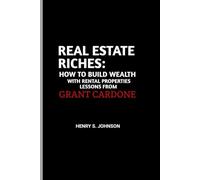 REAL ESTATE RICHES: HOW TO BUILD WEALTH WITH RENTAL PROPERTIES LESSONS FROM GRANT CARDONE