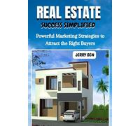 REAL ESTATE SUCCESS SIMPLIFIED: Powerful Marketing Strategies to Attract the Right Buyers