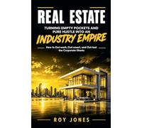 Real Estate: Turning Empty Pockets and Pure Hustle Into an Industry Empire (How to Out-work, Out-smart, and Out-last the Corporate Giants)