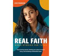 REAL FAITH: BIBLE STORIES FOR TEENS: OVERCOMING DOUBT, FINDING YOUR PLACE IN GOD’S STORY, AND BUILDING UNSHAKABLE HOPE