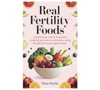REAL FERTILITY FOODS: Everything you need to know about preparing your body for conception, eating the right diet to get pregnant faster