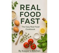 Real food fast: the easy real food cookbook: Clean, Quick Meals Without Processed Foods