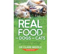 Real Food for Dogs and Cats: A Practical Guide to Feeding Your Pet a Balanced, Natural Diet