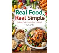Real Food, Real Simple: The Busy Cook’s 7-Ingredient Cookbook