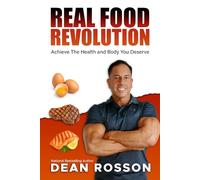 Real Food Revolution: Achieve the Health and Body You Deserve