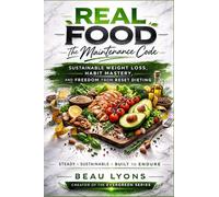 Real Foods-The Maintenance Code: Sustainable Weight Loss, Habit Mastery, And Freedom From Reset Dieting