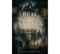Real Ghost Stories: Eyewitness Accounts of Haunted Houses, Phantom Roads, Hospitals, Battlefields, and the Histories Behind Them