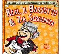 Real, il bassotto & zia Sergunta. Ediz. illustrata