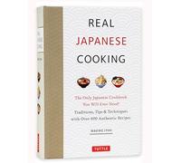 Real Japanese Cooking: The Only Japanese Cookbook You Will Ever Need!; Traditions, Tips & Techniques with Over 600 Authentic Recipes