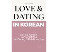 Real Korean Conversations for Dating & Relationships: 52 Real-Life Dialogues on Dating, Flirting, Breakups - and Everything in Between