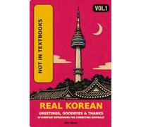 Real Korean: Expressions Textbooks Don't Teach: Greetings, Goodbyes & Thanks: 30 Everyday Expressions for Connecting Naturally