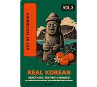 Real Korean: Expressions Textbooks Don't Teach: Reactions, Texting & Nuance: 40 Everyday Expressions for Sounding More Natural