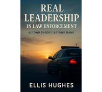 Real Leadership in Law Enforcement: Beyond Theory, Beyond Rank