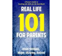 REAL LIFE 101 FOR PARENTS: A Parent's Guide to Teaching Life Skills for the Real World