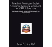 Real-Life American English Grammar Mastery Workbook for CEFR B1 Learners: Intermediate grammar for past experiences, plans, and connected ideas